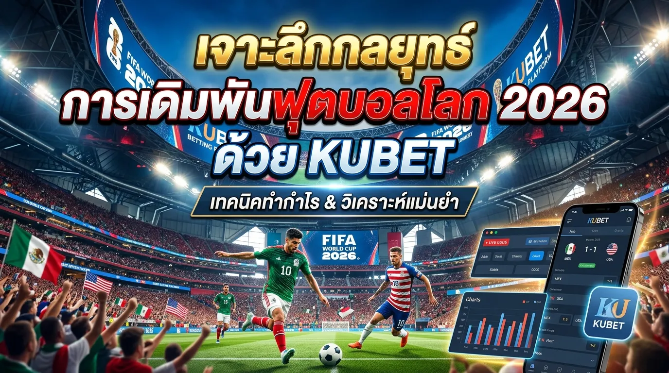 เจาะลึกกลยุทธ์การเดิมพันฟุตบอลโลก 2026 ด้วย KUBET