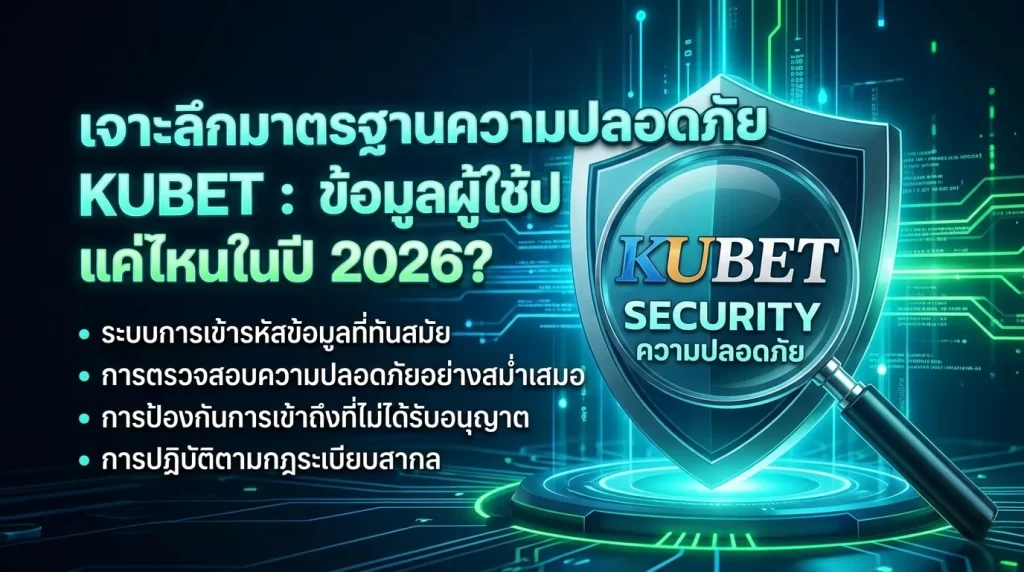เจาะลึกมาตรฐานความปลอดภัย KUBET: ข้อมูลผู้ใช้ปลอดภัยแค่ไหนในปี 2026?